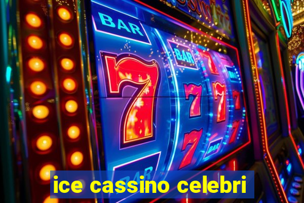 ice cassino celebri